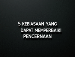 5 Kebiasaan yang Dapat Memperbaiki Pencernaan
