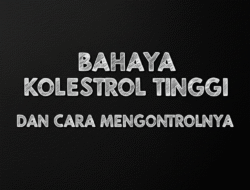 Bahaya Kolesterol Tinggi dan Cara Mengontrolnya
