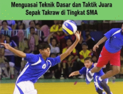 Melambung Tinggi, Menukik Tajam! Menguasai Teknik Dasar dan Taktik Juara Sepak Takraw di Tingkat SMA