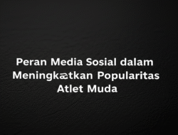 Peran Media Sosial dalam Meningkatkan Popularitas Atlet Muda