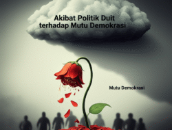 Akibat Politik Duit terhadap Mutu Demokrasi