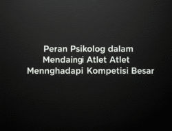 Peran Psikolog dalam Mendampingi Atlet Menghadapi Kompetisi Besar
